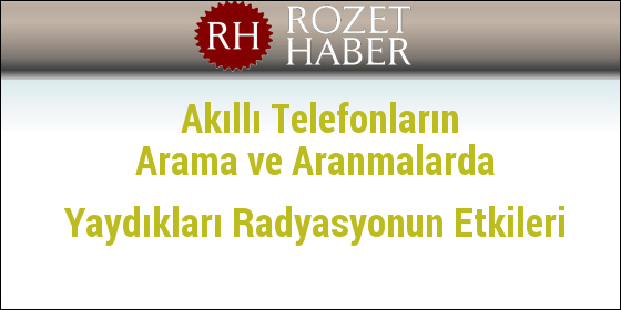 Akıllı Telefonların Arama ve Aranmalarda Yaydıkları Radyasyonun Etkileri Akıllı Telefonların Arama ve Aranmalarda Yaydıkları Radyasyonun Etkileri