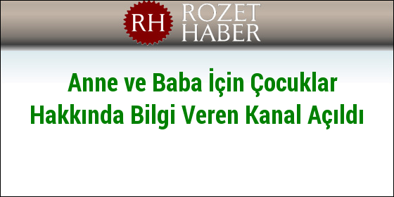 Anne ve Baba İçin Çocuklar Hakkında Bilgi Veren Kanal Açıldı Anne ve Baba İçin Çocuklar Hakkında Bilgi Veren Kanal Açıldı