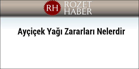 Ayçiçek Yağı Zararları Nelerdir Ayçiçek Yağı Zararları Nelerdir