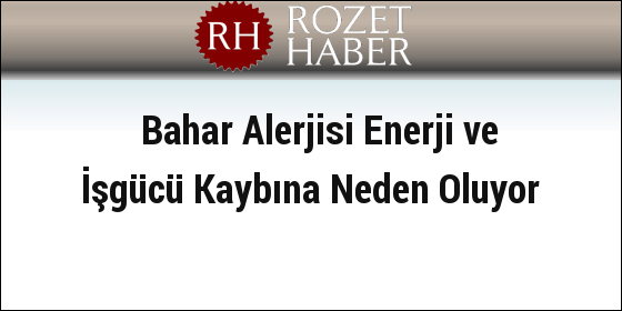 Bahar Alerjisi Enerji ve İşgücü Kaybına Neden Oluyor Bahar Alerjisi Enerji ve İşgücü Kaybına Neden Oluyor