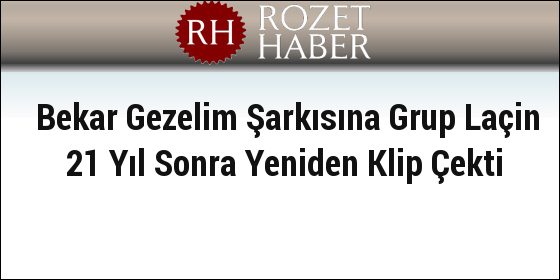 Bekar Gezelim Şarkısına Grup Laçin 21 Yıl Sonra Yeniden Klip Çekti Bekar Gezelim Şarkısına Grup Laçin 21 Yıl Sonra Yeniden Klip Çekti