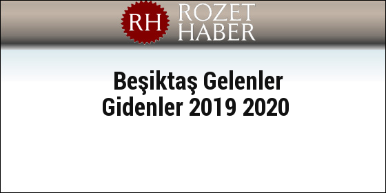 Beşiktaş Gelenler Gidenler 2019 2020 Beşiktaş Gelenler Gidenler 2019 2020