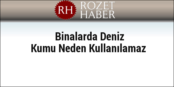Binalarda Deniz Kumu Neden Kullanılamaz Binalarda Deniz Kumu Neden Kullanılamaz