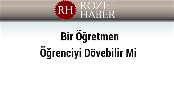 Bir Öğretmen Öğrenciyi Dövebilir Mi Bir Öğretmen Öğrenciyi Dövebilir Mi