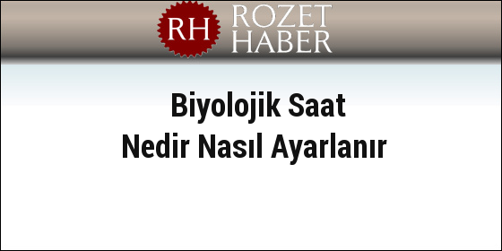 Biyolojik Saat Nedir Nasıl Ayarlanır Biyolojik Saat Nedir Nasıl Ayarlanır