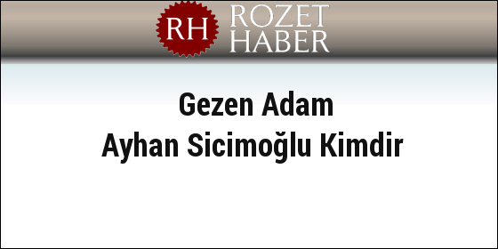 Gezen Adam Ayhan Sicimoğlu Kimdir Gezen Adam Ayhan Sicimoğlu Kimdir