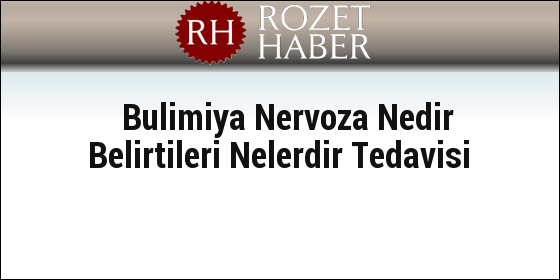 Bulimiya Nervoza Nedir Belirtileri Nelerdir Tedavisi Bulimiya Nervoza Nedir Belirtileri Nelerdir Tedavisi