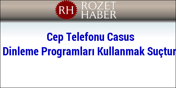 Cep Telefonu Casus Dinleme Programları Kullanmak Suçtur Cep Telefonu Casus Dinleme Programları Kullanmak Suçtur