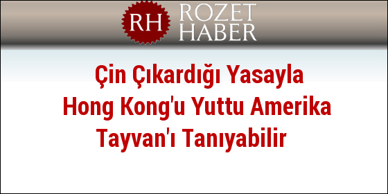Çin Çıkardığı Yasayla Hong Kong'u Yuttu Amerika Tayvan'ı Tanıyabilir Çin Çıkardığı Yasayla Hong Kong'u Yuttu Amerika Tayvan'ı Tanıyabilir