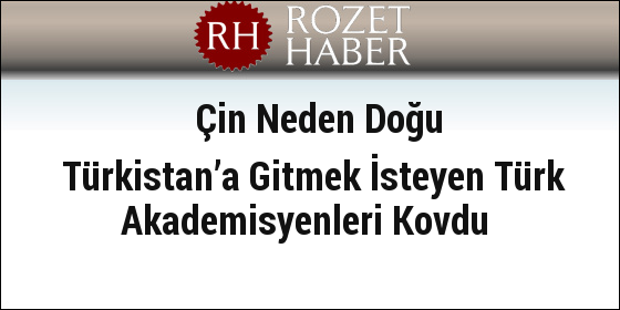 Çin Neden Doğu Türkistan’a Gitmek İsteyen Türk Akademisyenleri Kovdu Çin Neden Doğu Türkistan’a Gitmek İsteyen Türk Akademisyenleri Kovdu