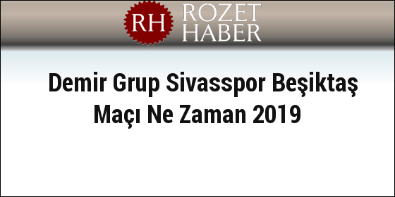 Demir Grup Sivasspor Beşiktaş Maçı Ne Zaman 2019 Demir Grup Sivasspor Beşiktaş Maçı Ne Zaman 2019