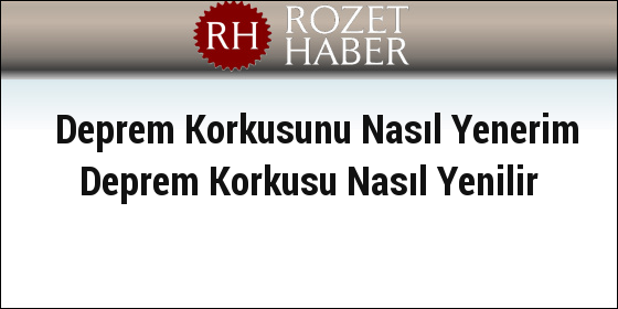 Deprem Korkusunu Nasıl Yenerim Deprem Korkusu Nasıl Yenilir Deprem Korkusunu Nasıl Yenerim Deprem Korkusu Nasıl Yenilir
