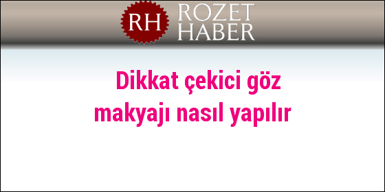 Dikkat çekici göz makyajı nasıl yapılır Dikkat çekici göz makyajı nasıl yapılır