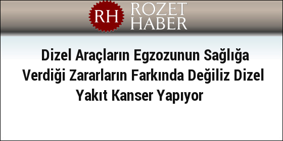 Dizel Araçların Egzozunun Sağlığa Verdiği Zararların Farkında Değiliz Dizel Yakıt Kanser Yapıyor Dizel Araçların Egzozunun Sağlığa Verdiği Zararların Farkında Değiliz Dizel Yakıt Kanser Yapıyor