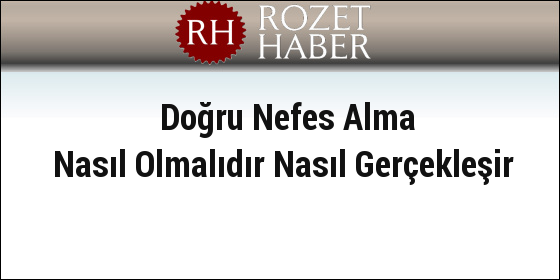 Doğru Nefes Alma Nasıl Olmalıdır Nasıl Gerçekleşir Doğru Nefes Alma Nasıl Olmalıdır Nasıl Gerçekleşir