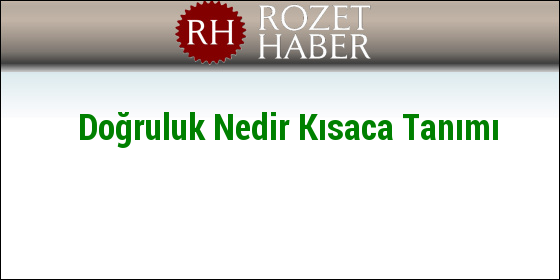 Doğruluk Nedir Kısaca Tanımı Doğruluk Nedir Kısaca Tanımı