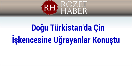 Doğu Türkistan'da Çin İşkencesine Uğrayanlar Konuştu Doğu Türkistan'da Çin İşkencesine Uğrayanlar Konuştu
