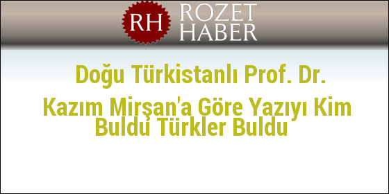 Doğu Türkistanlı Prof. Dr. Kazım Mirşan'a Göre Yazıyı Kim Buldu Türkler Buldu