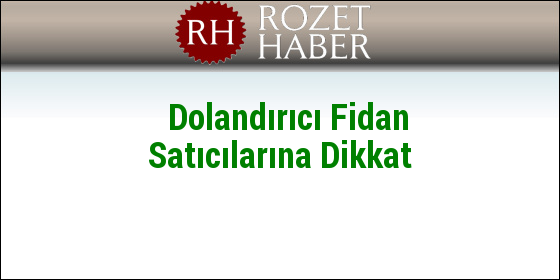 Dolandırıcı Fidan Satıcılarına Dikkat Dolandırıcı Fidan Satıcılarına Dikkat