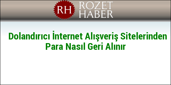 Dolandırıcı İnternet Alışveriş Sitelerinden Para Nasıl Geri Alınır Dolandırıcı İnternet Alışveriş Sitelerinden Para Nasıl Geri Alınır