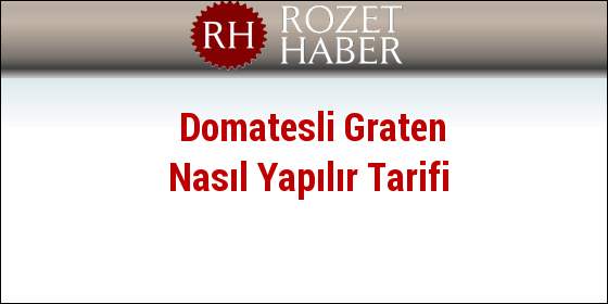 Domatesli Graten Nasıl Yapılır Tarifi Domatesli Graten Nasıl Yapılır Tarifi