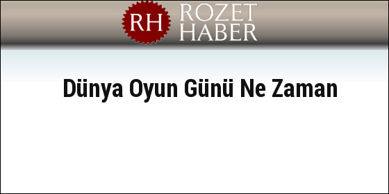 Dünya Oyun Günü Ne Zaman Dünya Oyun Günü Ne Zaman
