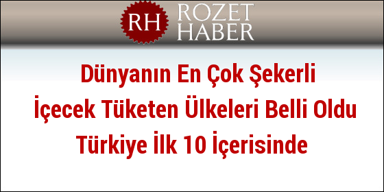 Dünyanın En Çok Şekerli İçecek Tüketen Ülkeleri Belli Oldu Türkiye İlk 10 İçerisinde Dünyanın En Çok Şekerli İçecek Tüketen Ülkeleri Belli Oldu Türkiye İlk 10 İçerisinde