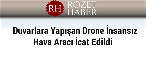Duvarlara Yapışan Drone İnsansız Hava Aracı İcat Edildi Duvarlara Yapışan Drone İnsansız Hava Aracı İcat Edildi