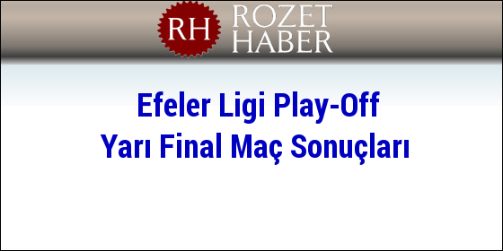 Efeler Ligi Play-Off Yarı Final Maç Sonuçları Efeler Ligi Play-Off Yarı Final Maç Sonuçları