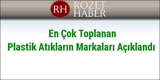 En Çok Toplanan Plastik Atıkların Markaları Açıklandı En Çok Toplanan Plastik Atıkların Markaları Açıklandı