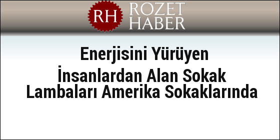 Enerjisini Yürüyen İnsanlardan Alan Sokak Lambaları Amerika Sokaklarında Enerjisini Yürüyen İnsanlardan Alan Sokak Lambaları Amerika Sokaklarında