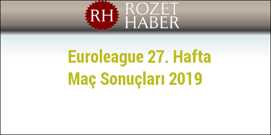 Euroleague 27. Hafta Maç Sonuçları 2019 Euroleague 27. Hafta Maç Sonuçları 2019