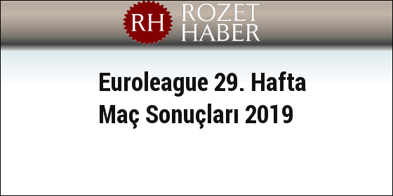 Euroleague 29. Hafta Maç Sonuçları 2019 Euroleague 29. Hafta Maç Sonuçları 2019