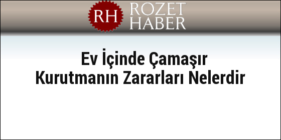 Ev İçinde Çamaşır Kurutmanın Zararları Nelerdir Ev İçinde Çamaşır Kurutmanın Zararları Nelerdir