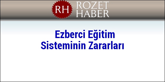Ezberci Eğitim Sisteminin Zararları Ezberci Eğitim Sisteminin Zararları