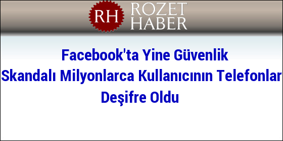Facebook'ta Yine Güvenlik Skandalı Milyonlarca Kullanıcının Telefonları Deşifre Oldu Facebook'ta Yine Güvenlik Skandalı Milyonlarca Kullanıcının Telefonları Deşifre Oldu