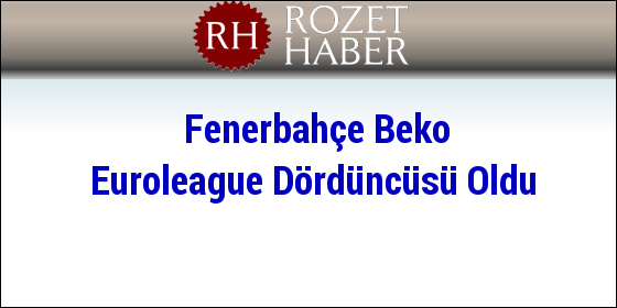 Fenerbahçe Beko Euroleague Dördüncüsü Oldu Fenerbahçe Beko Euroleague Dördüncüsü Oldu