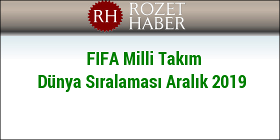 FIFA Milli Takım Dünya Sıralaması Aralık 2019 FIFA Milli Takım Dünya Sıralaması Aralık 2019