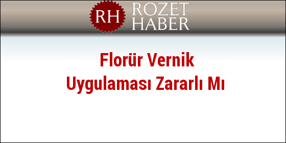 Florür Vernik Uygulaması Zararlı Mı Florür Vernik Uygulaması Zararlı Mı