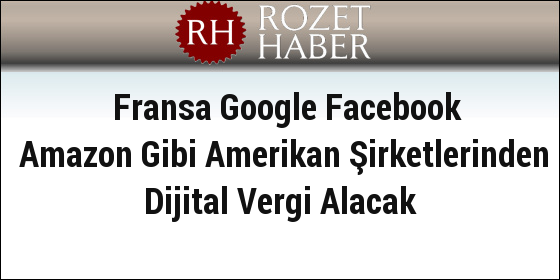 Fransa Google Facebook Amazon Gibi Amerikan Şirketlerinden Dijital Vergi Alacak Fransa Google Facebook Amazon Gibi Amerikan Şirketlerinden Dijital Vergi Alacak