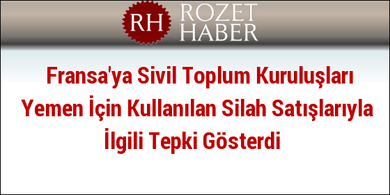 Fransa'ya Sivil Toplum Kuruluşları Yemen İçin Kullanılan Silah Satışlarıyla İlgili Tepki Gösterdi Fransa'ya Sivil Toplum Kuruluşları Yemen İçin Kullanılan Silah Satışlarıyla İlgili Tepki Gösterdi