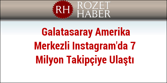 Galatasaray Amerika Merkezli Instagram'da 7 Milyon Takipçiye Ulaştı Galatasaray Amerika Merkezli Instagram'da 7 Milyon Takipçiye Ulaştı