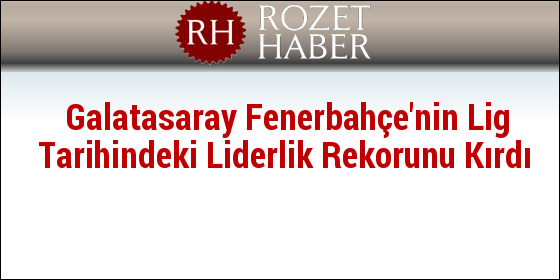 Galatasaray Fenerbahçe'nin Lig Tarihindeki Liderlik Rekorunu Kırdı Galatasaray Fenerbahçe'nin Lig Tarihindeki Liderlik Rekorunu Kırdı