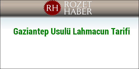 Gaziantep Usulü Lahmacun Tarifi Gaziantep Usulü Lahmacun Tarifi