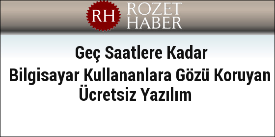 Geç Saatlere Kadar Bilgisayar Kullananlara Gözü Koruyan Ücretsiz Yazılım Geç Saatlere Kadar Bilgisayar Kullananlara Gözü Koruyan Ücretsiz Yazılım