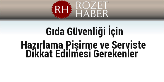 Gıda Güvenliği İçin Hazırlama Pişirme ve Serviste Dikkat Edilmesi Gerekenler Gıda Güvenliği İçin Hazırlama Pişirme ve Serviste Dikkat Edilmesi Gerekenler