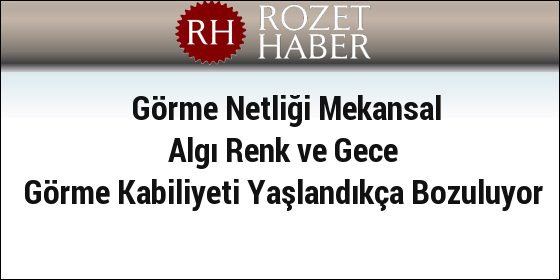 Görme Netliği Mekansal Algı Renk ve Gece Görme Kabiliyeti Yaşlandıkça Bozuluyor Görme Netliği Mekansal Algı Renk ve Gece Görme Kabiliyeti Yaşlandıkça Bozuluyor