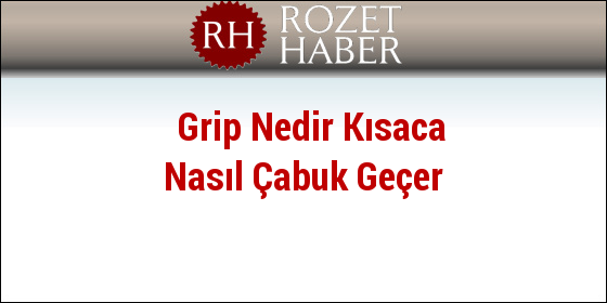 Grip Nedir Kısaca Nasıl Çabuk Geçer Grip Nedir Kısaca Nasıl Çabuk Geçer