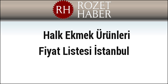 Halk Ekmek Ürünleri Fiyat Listesi İstanbul Halk Ekmek Ürünleri Fiyat Listesi İstanbul