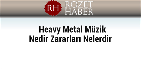 Heavy Metal Müzik Nedir Zararları Nelerdir Heavy Metal Müzik Nedir Zararları Nelerdir
